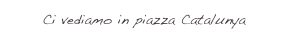 Ci vediamo in piazza Catalunya